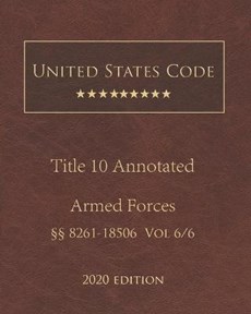 United States Code Annotated Title 10 Armed Forces 2020 Edition 8261 - 18506 Vol 6/6