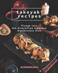 Takoyaki Recipes: Plunge into The Diversified Japanese Masterclass Dish | Stephanie Sharp | 