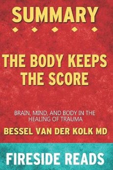 Summary of The Body Keeps the Score: Brain, Mind, and Body in the Healing of Trauma: by Fireside Reads