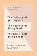 The Science of Getting Rich, The Science of Being Well, The Science of Being Great | Wallace Delois Wattles | 