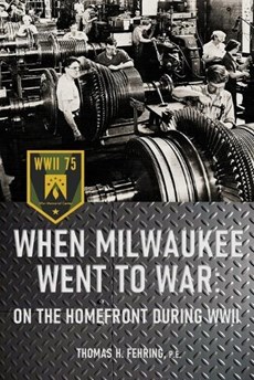 When Milwaukee Went to War: On the Homefront During WWII