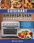 Cuisinart Air Fryer Oven Cookbook -2020: Amazingly Easy Recipes to Fry, Bake, Grill, and Roast with Your Cuisinart Air Fryer Oven | Marcus Olsen | 