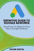 Definitive Guide to Google Adwords: Everything You Need to Know About Google AdWords | Razaq Adekunle | 