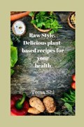 Raw Style. Delicious plant-based recipes for your health | Toma Shi | 