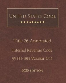 United States Code Annotated Title 26 Internal Revenue Code 2020 Edition 831 - 1083 Volume 6/11