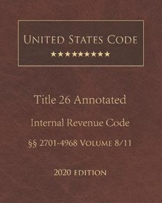United States Code Annotated Title 26 Internal Revenue Code 2020 Edition 2701 - 4968 Volume 8/11