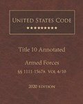 United States Code Annotated Title 10 Armed Forces 2020 Edition 1111 - 1567a Volume 4/10 | United States Government | 