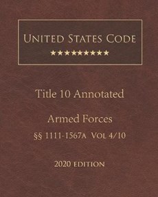 United States Code Annotated Title 10 Armed Forces 2020 Edition 1111 - 1567a Volume 4/10