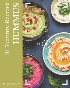 111 Yummy Hummus Recipes: Let's Get Started with The Best Yummy Hummus Cookbook!