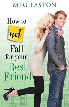 How to Not Fall for Your Best Friend: A Sweet and Humorous Romance
