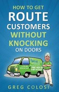 How To Get Route Customers WITHOUT Knocking On Doors | Greg Colosi | 