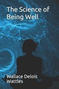 The Science of Being Well | Wallace Delois Wattles | 