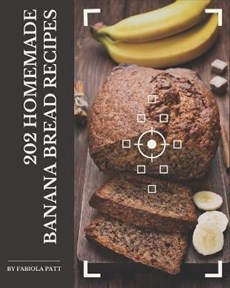 202 Homemade Banana Bread Recipes: Not Just a Banana Bread Cookbook!