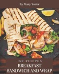 150 Breakfast Sandwich and Wrap Recipes | Mary Yoder | 