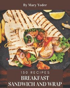 150 Breakfast Sandwich and Wrap Recipes
