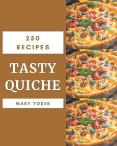 250 Tasty Quiche Recipes: The Best Quiche Cookbook that Delights Your Taste Buds