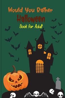 Would you rather Halloween Book For Adults: Fun Halloween Game Questions for Teens, Adults, Girls, Boys and Family, Fun Trick or Treat Spooky Scary Cr