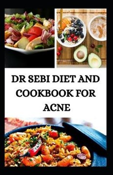 Dr Sebi Diet and Cookbook for Acne: Detox your liver, kidney, skin, using Dr. Sebi Cleansing Method for Fast Weight Loss, Improved Health, and to Rese