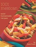 Wow! 1001 Homemade Mexican Recipes: Explore Homemade Mexican Cookbook NOW! | Travis | 