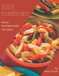 Wow! 1001 Homemade Mexican Recipes: Explore Homemade Mexican Cookbook NOW!