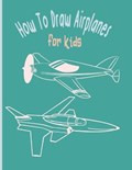How To Draw AirPlanes For Kids: A Fun Coloring Book For Kids With Learning Activities On How To Draw & Also To Create Your Own Beautiful Airplanes-Gre | Colombano Trevisan | 