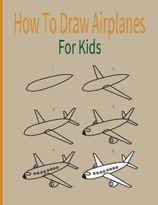 How To Draw AirPlanes For Kids: A Fun Coloring Book For Kids With Learning Activities On How To Draw & Also To Create Your Own Beautiful Airplanes-Gre