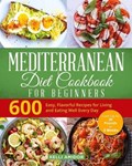 Mediterranean Diet Cookbook for Beginners: 600 Easy, Flavorful Recipes for Living and Eating Well Every Day. (Lose Up to 20 Pounds in 3 Weeks) | Kelli Amidor | 