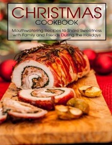 Christmas Cookbook: Mouthwatering Recipes to Share Sweetness with Family and Friends During the Holidays