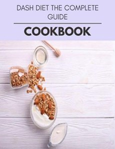 Dash Diet The Complete Guide Cookbook