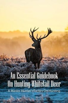 An Essential Guidebook On Hunting Whitetail Deer