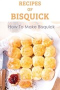 Recipes Of Bisquick: How To Make Bisquick: Recipe Book | Waltraud Kunkler | 