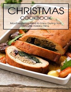 Christmas Cookbook: Mouthwatering Food to Enjoy During Your Favorite Holiday Films