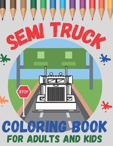 Semi Truck Coloring Book For Adults and Kids: Boys and Girls Ages 2-4, 4-8 and Adult! Have Fun with Big, Beautiful Trucks and Landscapes!