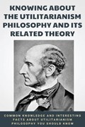 Knowing About The Utilitarianism Philosophy And Its Related Theory | Casandra Tollefsen | 