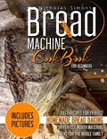 Bread Machine CookBook for Beginners: Easy Recipes for Perfect Homemade Bread Baking - Includes Pictures for Perfect Mouth Watering Bread for The Whol | Nicholas Simons | 