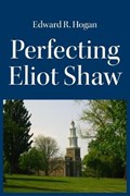 Perfecting Eliot Shaw | Edward Reese Hogan | 