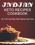 Indian Keto Recipes Cookbook: Go to Fit your Body with Delicious Diet Food | Dayle Miracle | 