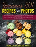Yonanas 201 Recipes with Photos: More Than a Cookbook to Master your Frozen Dessert Maker with Tips & Techniques. Unique Frozen Treats, Healthy Vegan, | Vanilla Ice Cream Press | 