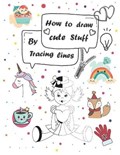 How to draw cute stuff by Tracing lines: Easy and fun step by step suitable for children and teens | Elo Book | 