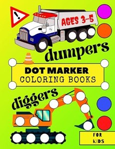 Dot Marker Coloring Books for Kids Ages 3-5 Dumpers Diggers: Creative Activity Book for Toodlers 2-4 years old Mighty Trucks and Excavators Fun with D