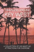 Traveling Around Key West: A Collection Of 100 Must-Go Attractions For Everyone: Travel Guide Books 2019 | Evan Baize | 