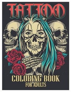 Tattoo Coloring Book for Adults: Tattoo Adult Coloring Book, Beautiful and Awesome Tattoo Coloring Pages Such As Sugar Skulls, Guns, Roses ... and Mor