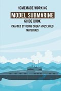 Homemade Working Model Submarine Guide Book | Andria Fykes | 