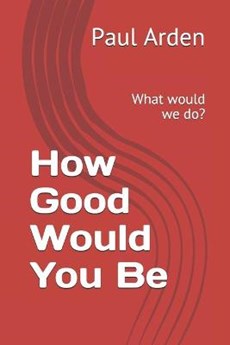 How Good Would You Be: What would we do?