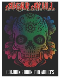 Sugar Skulls Coloring Book for Adults: 100 Plus Designs Inspired by Día de Los Muertos Skull Day of the Dead Easy Patterns for Anti-Stress and Relaxat