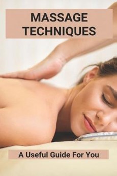 Massage Techniques: A Useful Guide For You: Massage Therapist At Home