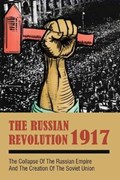 The Russian Revolution 1917: The Collapse Of The Russian Empire & The Creation Of The Soviet Union: Russian Revolution Causes | Neil Mater | 