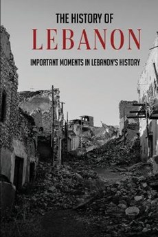 The History Of Lebanon: Important Moments In Lebanon's History: Lebanon History And Culture