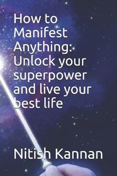 How to Manifest Anything: Unlock your superpower and live your best life