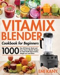 Vitamix Blender Cookbook for Beginners | Emi Kany | 
